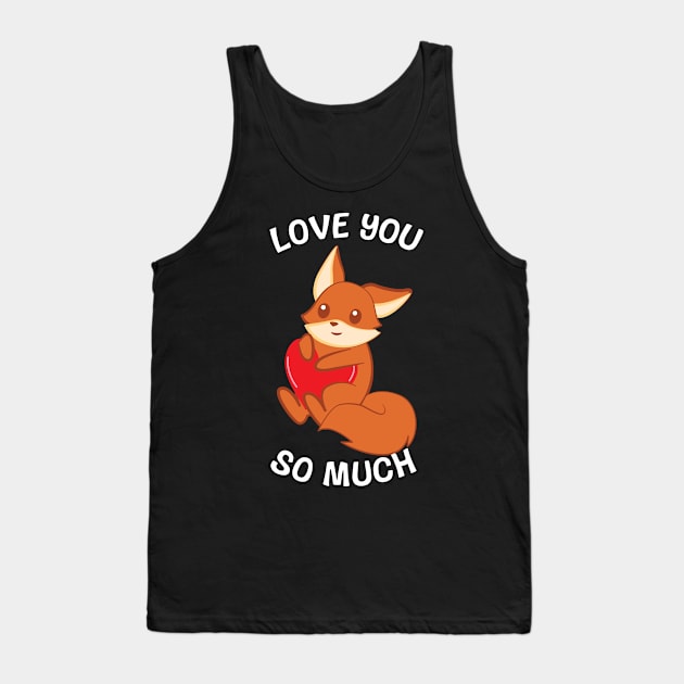 Fox – Cute Fox – Fox Lover – Love you so much Tank Top by YouareweirdIlikeyou